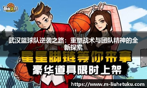 武汉篮球队逆袭之路:重塑战术与团队精神的全新探索